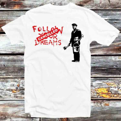Banksy Follow Your Dreams Cancelled T-Shirt B1205