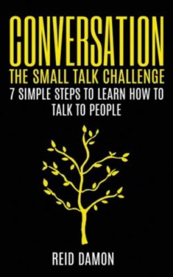 Conversation: The Small Talk Challenge: 7 Simple Steps to Learn How to Talk t...