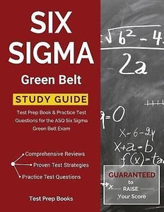 Six Sigma Green Belt Study Guide Test Prep Book Practi!   ce Test Questions For The Asq Six Sigma Green Belt Exam By Six Sigma Green Belt Exam Prep - 
