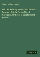 Edward William Symons | The Law Relating To Merchant Seamen, Arranged Chiefly...