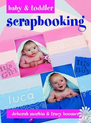 Baby & Toddler Scrapbooking By Deborah Morbin, Tracy Boomer