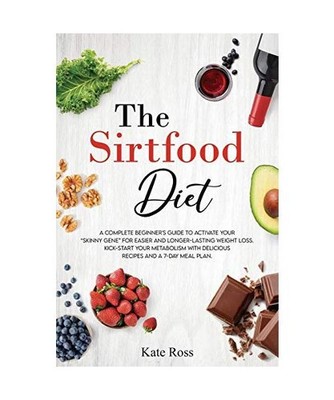 The Sirtfood Diet: A Complete Beginner s Guide to Activate Your  Skinny Gene