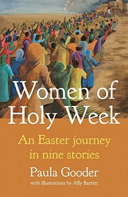 Women of Holy Week: An Easter Journey in Nine Stories by Gooder, Paula Book The