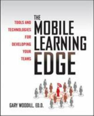 The Mobile Learning Edge: Tools and Technologies for Developing Your Teams