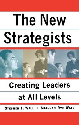 New Strategists: Creating Leaders at All Levels by Stephen J. Wall (English) Pap