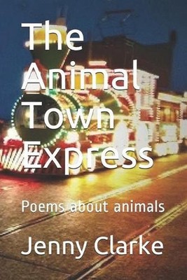 The Animal Town Express: Poems about animals by Jenny Clarke (English) Paperback