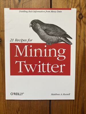 21 Recipes for Mining Twitter: Distilling Rich Information from Messy Data
