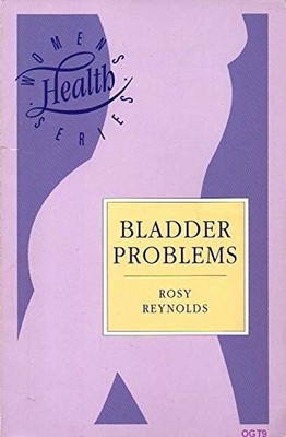 Bladder Problems: A Complete Self-help Guide by Reynolds, Rosy 0722525087