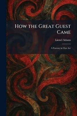 How the Great Guest Came: A Fantasy in One Act by Lionel Adams Paperback Book