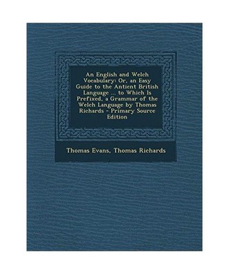 An English and Welch Vocabulary: Or, an Easy Guide to the Antient British Langua