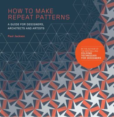 How to Make Repeat Patterns : A Guide for Designers, Architects and Artists, ...