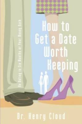 How To Get A Date Worth Keeping: Be Dating In Six Months Or Your Mon - GOOD