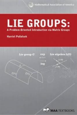Maa Textbooks Ser.: Lie Groups : A Problem-Oriented Introduction Via Matrix AZ