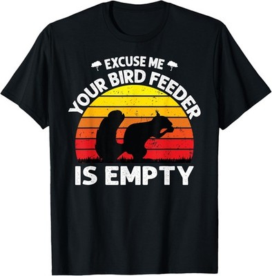 Excuse Me Your Bird Feeder Is Empty Funny bird lover saying T-Shirt