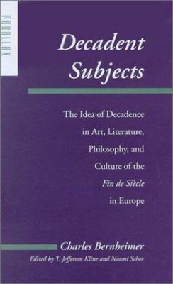 Decadent Subjects: The Idea of Decadence in Art, Literature, Philosophy, and Cu