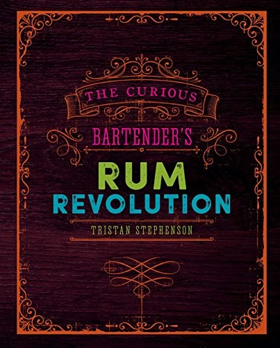 The Curious Bartender's Rum Revolution-Tristan Stephenson