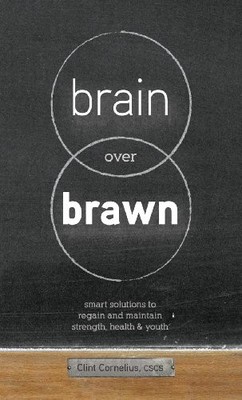 BRAIN OVER BRAWN: SMART SOLUTIONS TO REGAIN AND MAINTAIN By Clint Cornelius
