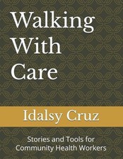 Walking With Care: Stories and Tools for Community Health Workers by Idalsy Cruz