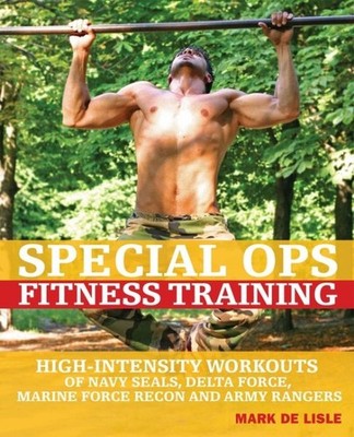 Special Ops Fitness Training : High-Intensity Workouts of Navy SEALs, Delta F...