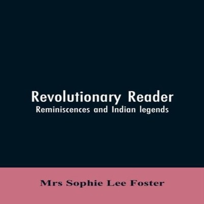 Revolutionary reader reminiscences and Indian legends Mrs Sophie