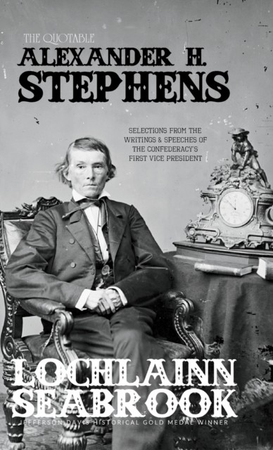 The Quotable Alexander H. Stephens: Selections  by Lochlainn Seabrook HARDBACK
