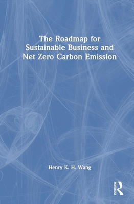 The Roadmap for Sustainable Business and Net Zero Carbon Emission by Henry K.H.