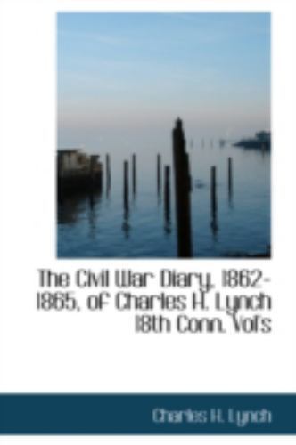 Civil War Diary, 1862-1865, of Charles H Lynch 18th Conn Vol's by ...