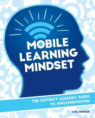 Mobile Learning Mindset: The District Leader's Guide to Implementation - Hooker,