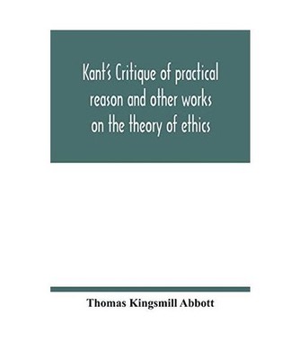 Kant's Critique of practical reason and other works on the theory of ethics, Tho