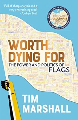 Worth Dying For: The Power and Politic..., Tim Marshall