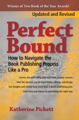 Perfect Bound: How to Navigate the Book Publishing Process Like a Pro (Revised E