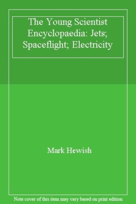 The Young Scientist: Jets, Spaceflight, Electricity By Mark Hewi