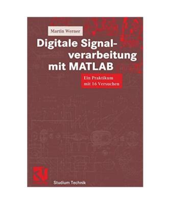 Digitale Signalverarbeitung mit Matlab.: Ein Praktikum mit 16 Versuchen., Werner