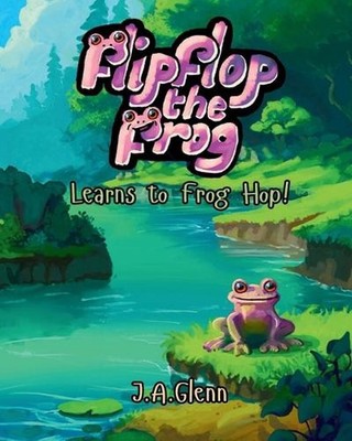 Flipflop the Frog Learns to Frog Hop! by J.A. Glenn Paperback Book