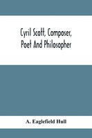 A. Eaglefield Hull | Cyril Scott, Composer, Poet And Philosopher | Taschenbuch