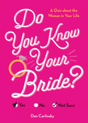 Do You Know Your Bride?: A Quiz about the Woman in Your Life by Dan Carlinsky