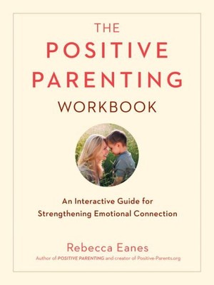 Positive Parenting Workbook : An Interactive Guide for Strengthening Emotiona...