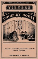 Sherwood P. Snyder | A Treatise On Food Conservation And The Art Of Canning