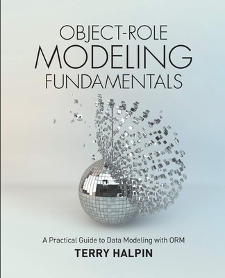 Object-Role Modeling Fundamentals: A Practical Guide to Data Modeling with O...