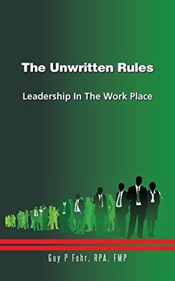 Unwritten Rules : Leadership in the Work Place by Fmp Rpa and Guy P. Fehr ...