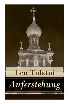 Auferstehung: Der letzte Roman von Lew Tolstoi ?ber die Ungerechtigkeit der mens