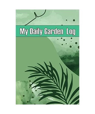 My Daily Garden Log: Indoor and Outdoor Garden Daily Keeper for Beginners and Av