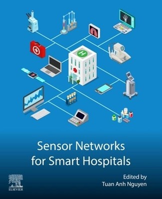 Sensor Networks for Smart Hospitals by PhD Nguyen, Tuan Anh: New