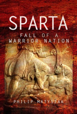 Sparta: Fall of a Warrior Nation by Philip Matyszak (English) Hardcover Book