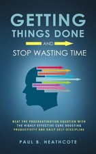 Getting Things Done and Stop Wasting Time: Beat the Procrastination Equation wit