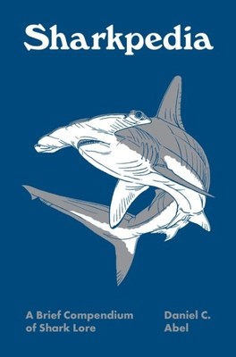 Sharkpedia : A Brief Compendium of Shark Lore, Hardcover by Abel, Daniel; Dan...