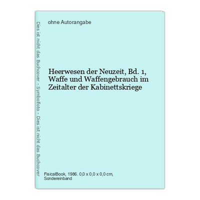 Heerwesen der Neuzeit, Bd.1, Waffe und Waffengebrauch im Zeitalter der Kabinetts