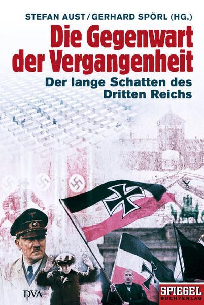 Die Gegenwart der Vergangenheit: Der lange Schatten des Dritten Reichs Aust, Ste - Aust, Stefan und Gerhard Spörl