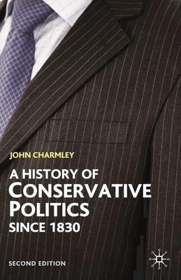 A History of Conservative Politics Since 1830 by John Charmley (English) Hardcov