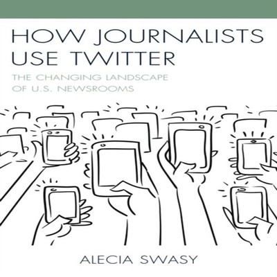 How Journalists Use Twitter The Changing Landscape of U.S. Newsro
